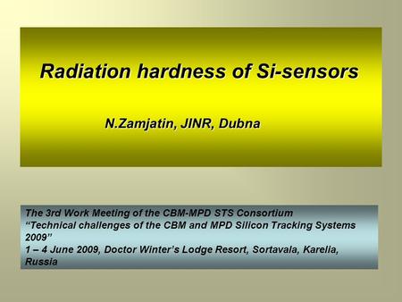 Radiation hardness of Si-sensors N.Zamjatin, JINR, Dubna The 3rd Work Meeting of the CBM-MPD STS Consortium “Technical challenges of the CBM and MPD Silicon.