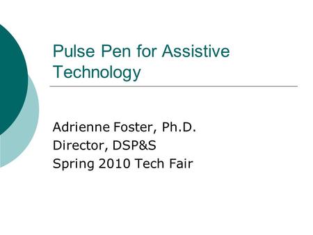 Pulse Pen for Assistive Technology Adrienne Foster, Ph.D. Director, DSP&S Spring 2010 Tech Fair.