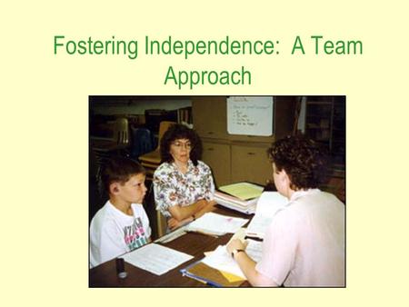 Fostering Independence: A Team Approach. Maximum independence High Support.