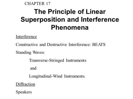 The Principle of Linear Superposition and Interference Phenomena CHAPTER 17 Interference Constructive and Destructive Interference: BEATS Standing Waves: