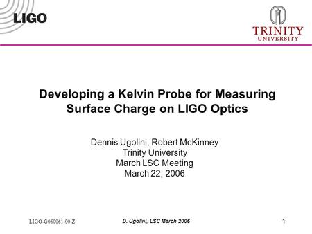 LIGO-G060061-00-Z D. Ugolini, LSC March 2006 1 Developing a Kelvin Probe for Measuring Surface Charge on LIGO Optics Dennis Ugolini, Robert McKinney Trinity.