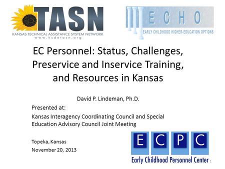 EC Personnel: Status, Challenges, Preservice and Inservice Training, and Resources in Kansas David P. Lindeman, Ph.D. Presented at: Kansas Interagency.
