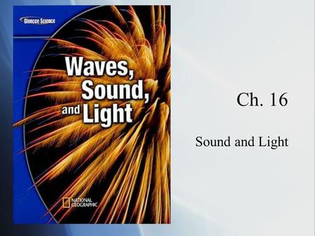 Ch. 16 Sound and Light. Sound  Sound wave: Caused by vibrations and carry energy through a medium.