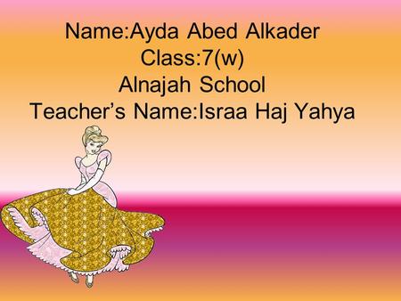 Name:Ayda Abed Alkader Class:7(w) Alnajah School Teacher’s Name:Israa Haj Yahya.