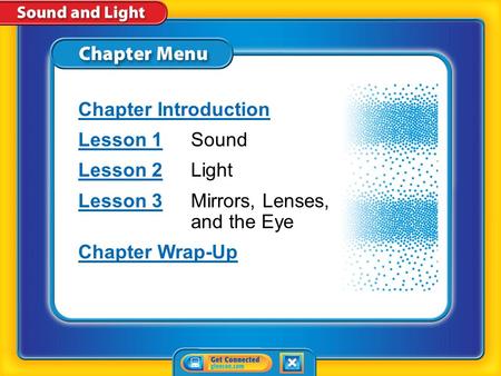 Chapter Menu Chapter Introduction Lesson 1Lesson 1Sound Lesson 2Lesson 2Light Lesson 3Lesson 3Mirrors, Lenses, and the Eye Chapter Wrap-Up.