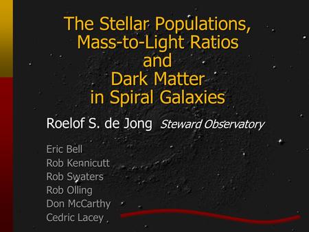The Stellar Populations, Mass-to-Light Ratios and Dark Matter in Spiral Galaxies Roelof S. de Jong Steward Observatory Eric Bell Rob Kennicutt Rob Swaters.