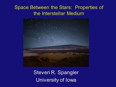 Space Between the Stars: Properties of the Interstellar Medium Steven R. Spangler University of Iowa.