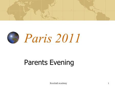 Rosshall Academy1 Paris 2011 Parents Evening Rosshall Academy2 Introduction Staff Aim Safety Financial Administration Itinerary.