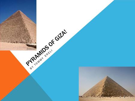 PYRAMIDS OF GIZA! BY TOMMY ERELI. LOCATION THE STRUCTURE WAS BUILT ON A ROCKY PLATEAU ON THE WEST BANK OF THE NILE IT WAS BUILT FROM 2560-2540 B.C. THE.