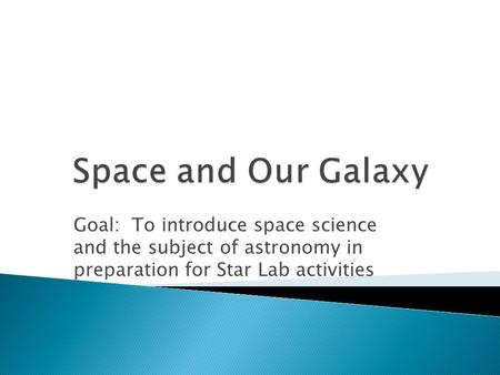 Goal: To introduce space science and the subject of astronomy in preparation for Star Lab activities.