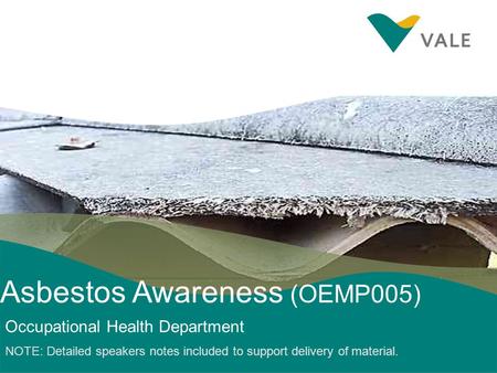 0 October 2010 Occupational Health Department Asbestos Awareness (OEMP005) Occupational Health Department NOTE: Detailed speakers notes included to support.