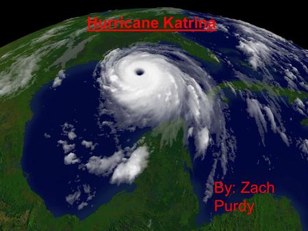 Hurricane Katrina By: Zach Purdy. Formed on August 23 rd 2005 Ended on August 31 st 2005.