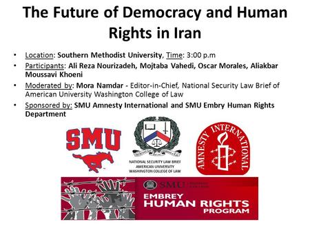 The Future of Democracy and Human Rights in Iran Location: Southern Methodist University, Time: 3:00 p.m Participants: Ali Reza Nourizadeh, Mojtaba Vahedi,