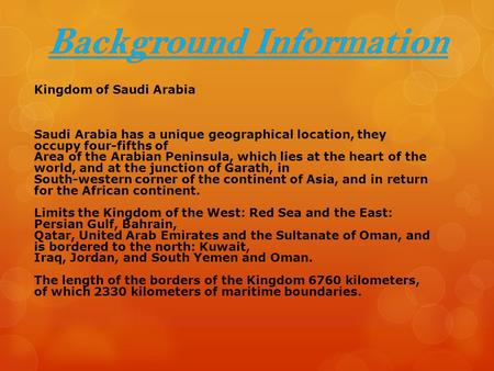Kingdom of Saudi Arabia Saudi Arabia has a unique geographical location, they occupy four-fifths of Area of ​​ the Arabian Peninsula, which lies at the.