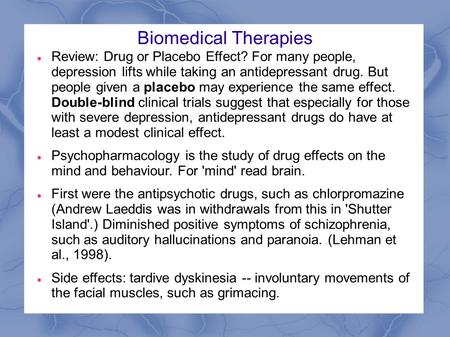 Biomedical Therapies Review: Drug or Placebo Effect? For many people, depression lifts while taking an antidepressant drug. But people given a placebo.