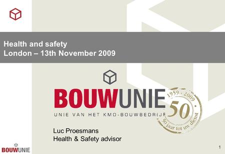 1 Health and safety London – 13th November 2009 Luc Proesmans Health & Safety advisor.