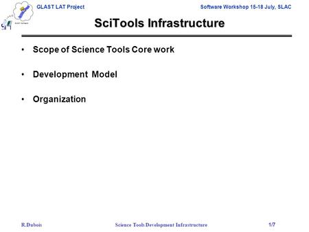 R.Dubois Science Tools Development Infrastructure 1/7 GLAST LAT ProjectSoftware Workshop 15-18 July, SLAC SciTools Infrastructure Scope of Science Tools.