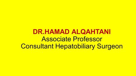 DR.HAMAD ALQAHTANI Associate Professor Consultant Hepatobiliary Surgeon.