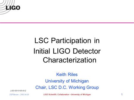 LIGO-G010195-00-Z NSF Review - 2001.04.30LIGO Scientific Collaboration - University of Michigan 1 LSC Participation in Initial LIGO Detector Characterization.