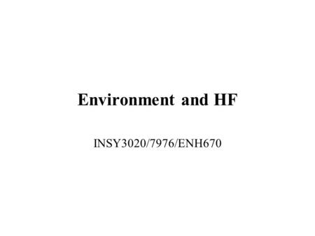 Environment and HF INSY3020/7976/ENH670. Noise What is noise? –Any unwanted sound Safety Hazards Associated with Noise - distracting - disrupt verbal.
