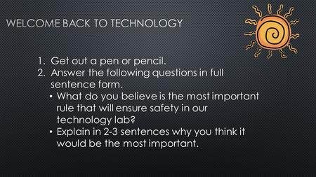 1.Get out a pen or pencil. 2.Answer the following questions in full sentence form. What do you believe is the most important rule that will ensure safety.