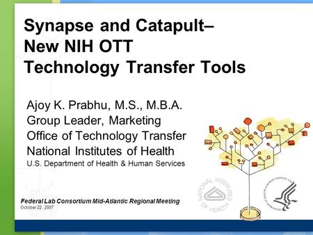 Synapse and Catapult– New NIH OTT Technology Transfer Tools Ajoy K. Prabhu, M.S., M.B.A. Group Leader, Marketing Office of Technology Transfer National.