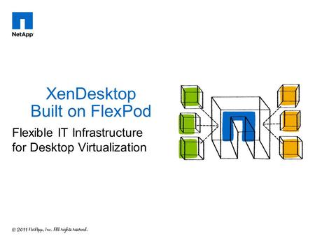 XenDesktop Built on FlexPod Flexible IT Infrastructure for Desktop Virtualization.