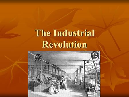 The Industrial Revolution. I. Began in the mid 1700’s A. in N. England and S. Scotland B. Started after Agricultural Rev., but once started, both on same.