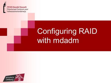 Configuring RAID with mdadm. Raid ? Redundant Array of Inexpenisve Disks JBOD Raid 0,1,2,3,5,6 Combinations 10,0+1, etc...