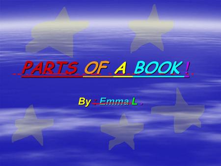 PARTS OF A BOOK ! By : Emma L.. The Title Page is the first page in a book tells you who the author and the publisher are tells you the title of the book.