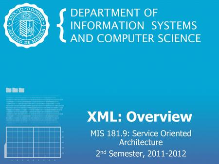 XML: Overview MIS 181.9: Service Oriented Architecture 2 nd Semester, 2011-2012.