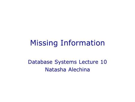Missing Information Database Systems Lecture 10 Natasha Alechina.