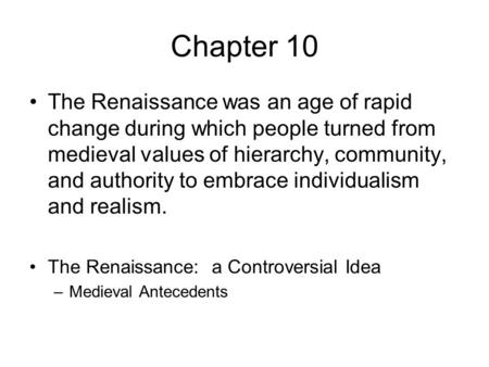 Chapter 10 The Renaissance was an age of rapid change during which people turned from medieval values of hierarchy, community, and authority to embrace.