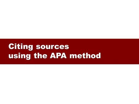 Citing sources using the APA method. Citing sources Why? Why? – to acknowledge someone else’s work (it’s free!) – to allow readers to verify what you.