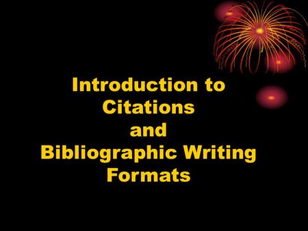 Introduction to Citations and Bibliographic Writing Formats.