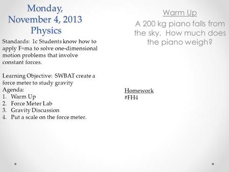 Monday, November 4, 2013 Physics Standards: 1c Students know how to apply F=ma to solve one-dimensional motion problems that involve constant forces. Learning.