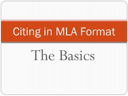 The Basics Citing in MLA Format. What is a Works Cited Page and why do we need it? It’s a list of all the resources you used in your project, paper, etc.