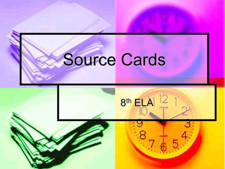 8 th ELA Source Cards. Creating Source Cards for your research You will need to obtain certain information from your book, database, and internet sources.