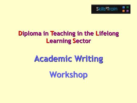 Diploma in Teaching in the Lifelong Learning Sector Academic Writing Workshop.