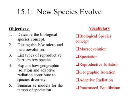 15.1: New Species Evolve Vocabulary Objectives: