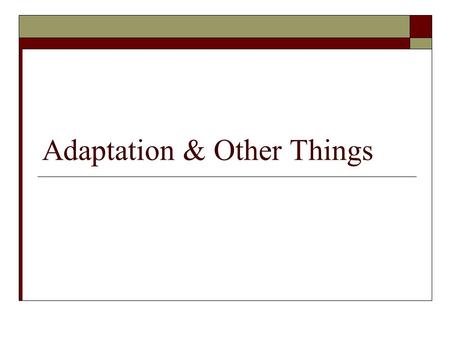 Adaptation & Other Things. Adaptation  Any trait that enhances an organisms fitness or increases it’s chance of survival and probability of successful.