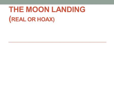 THE MOON LANDING ( REAL OR HOAX). Background Information For a long time the thought that the United States landed on the moon in 1969 was thought to.