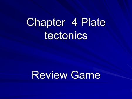 Chapter 4 Plate tectonics Review Game. What are the 4 layers of the Earth? Crust, mantle, inner core, outer core.