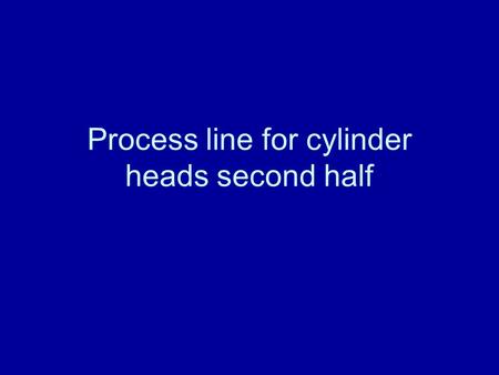 Process line for cylinder heads second half. Machines in order 1.Warehouse 2.Robot 3.Two machine centers 4.Washing machine 5.Pluging machine 6.Ringing.