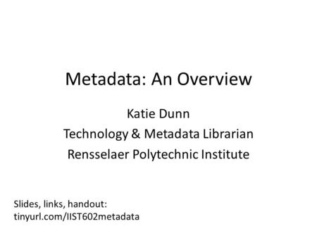Metadata: An Overview Katie Dunn Technology & Metadata Librarian