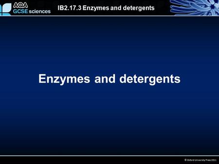 IB2.17.3 Enzymes and detergents © Oxford University Press 2011 Enzymes and detergents.