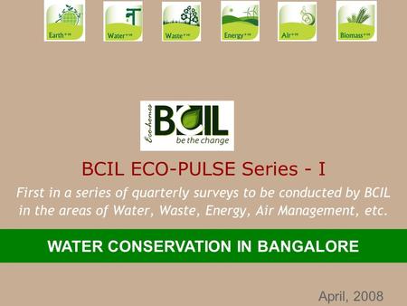 BCIL ECO-PULSE Series - I First in a series of quarterly surveys to be conducted by BCIL in the areas of Water, Waste, Energy, Air Management, etc. WATER.