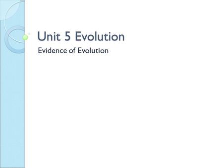 Unit 5 Evolution Evidence of Evolution. Evidence 1 Fossil: impression of dead organism made on a surface Types: Mold: imprint on surface in shape of organism.