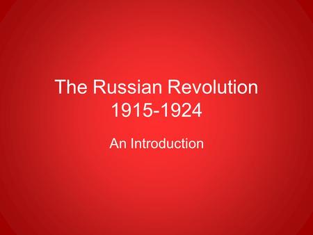 The Russian Revolution 1915-1924 An Introduction.
