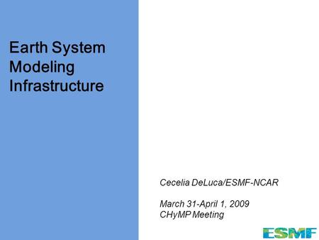 Www.esmf.ucar.edu Earth System Modeling Infrastructure Cecelia DeLuca/ESMF-NCAR March 31-April 1, 2009 CHyMP Meeting.